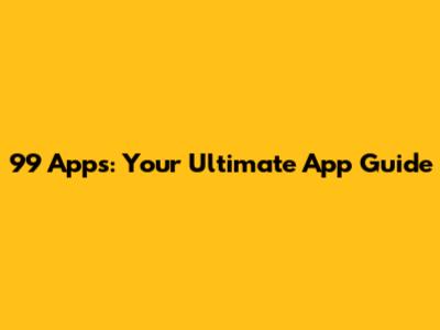 99 Apps: Your Ultimate App Guide