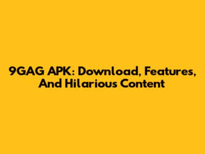 9GAG APK: Download, Features, And Hilarious Content