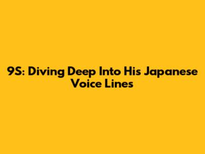 9S: Diving Deep Into His Japanese Voice Lines