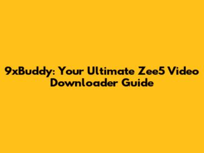 9xBuddy: Your Ultimate Zee5 Video Downloader Guide