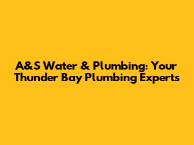 A&S Water & Plumbing: Your Thunder Bay Plumbing Experts
