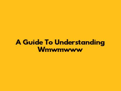 A Guide To Understanding Wmwmwww