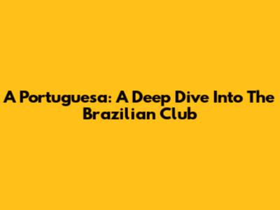 A Portuguesa: A Deep Dive Into The Brazilian Club