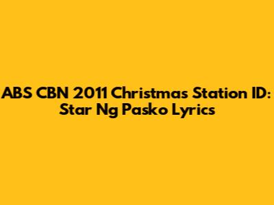 ABS CBN 2011 Christmas Station ID: "Star Ng Pasko" Lyrics