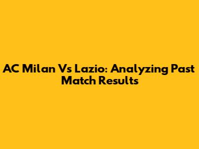 AC Milan Vs Lazio: Analyzing Past Match Results