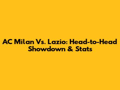 AC Milan Vs. Lazio: Head-to-Head Showdown & Stats