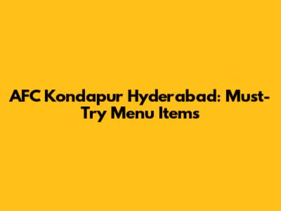 AFC Kondapur Hyderabad: Must-Try Menu Items
