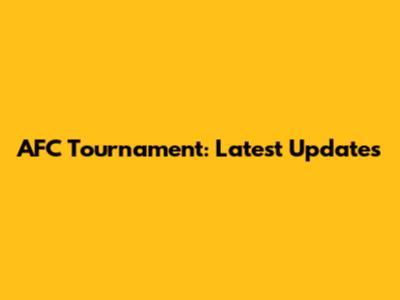 AFC Tournament: Latest Updates