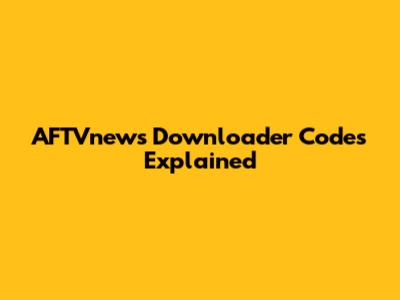 AFTVnews Downloader Codes Explained