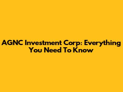 AGNC Investment Corp: Everything You Need To Know