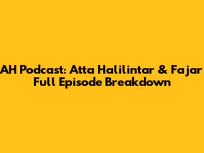 AH Podcast: Atta Halilintar & Fajar Full Episode Breakdown