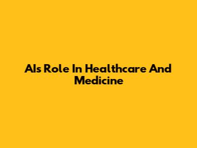 AI's Role In Healthcare And Medicine