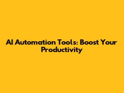 AI Automation Tools: Boost Your Productivity