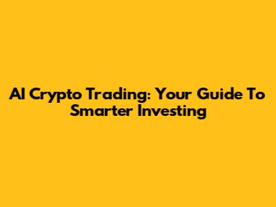 AI Crypto Trading: Your Guide To Smarter Investing
