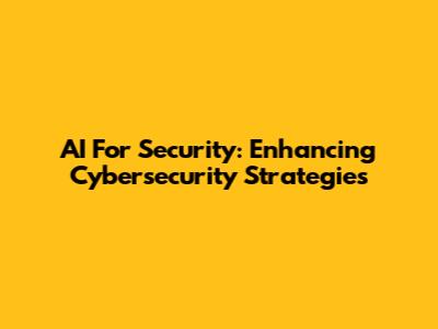 AI For Security: Enhancing Cybersecurity Strategies