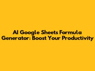 AI Google Sheets Formula Generator: Boost Your Productivity