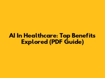 AI In Healthcare: Top Benefits Explored (PDF Guide)