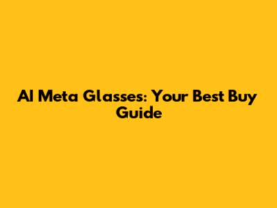 AI Meta Glasses: Your Best Buy Guide