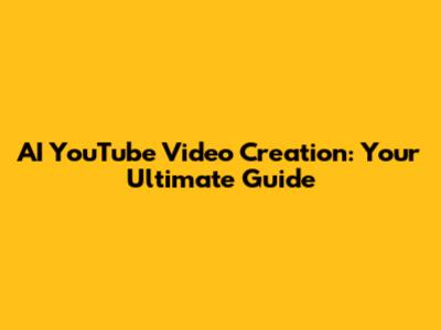 AI YouTube Video Creation: Your Ultimate Guide