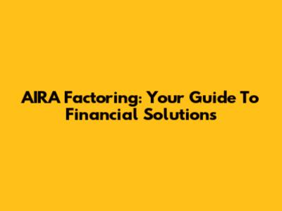 AIRA Factoring: Your Guide To Financial Solutions
