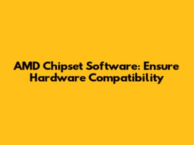 AMD Chipset Software: Ensure Hardware Compatibility