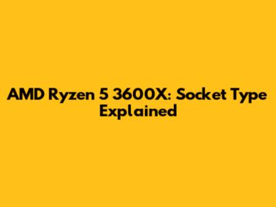 AMD Ryzen 5 3600X: Socket Type Explained