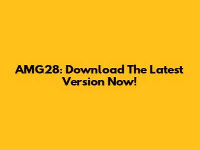 AMG28: Download The Latest Version Now!