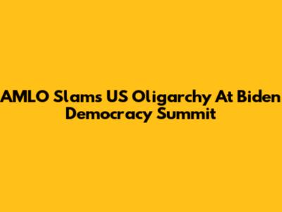 AMLO Slams US Oligarchy At Biden Democracy Summit
