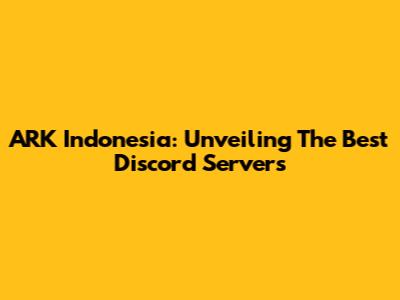 ARK Indonesia: Unveiling The Best Discord Servers