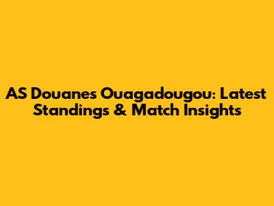 AS Douanes Ouagadougou: Latest Standings & Match Insights