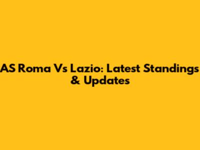 AS Roma Vs Lazio: Latest Standings & Updates