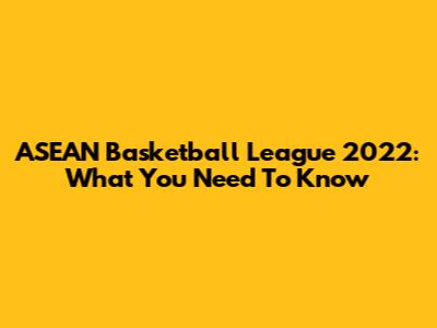 ASEAN Basketball League 2022: What You Need To Know