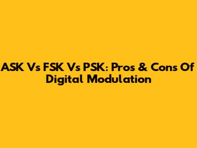 ASK Vs FSK Vs PSK: Pros & Cons Of Digital Modulation