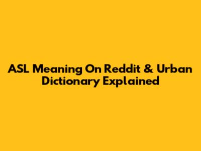 ASL Meaning On Reddit & Urban Dictionary Explained