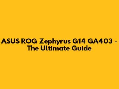 ASUS ROG Zephyrus G14 GA403 - The Ultimate Guide