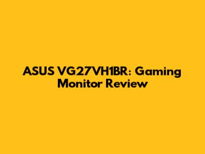 ASUS VG27VH1BR: Gaming Monitor Review