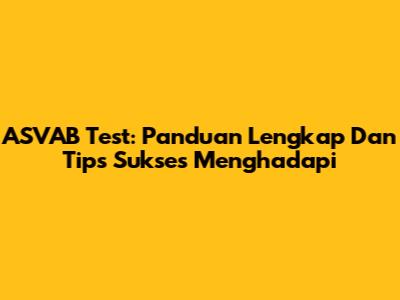 ASVAB Test: Panduan Lengkap Dan Tips Sukses Menghadapi