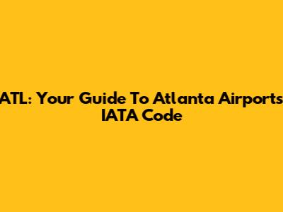 ATL: Your Guide To Atlanta Airport's IATA Code