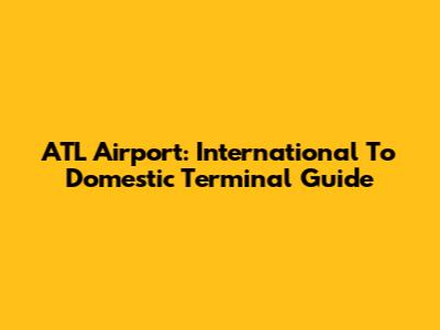 ATL Airport: International To Domestic Terminal Guide