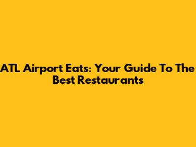 ATL Airport Eats: Your Guide To The Best Restaurants