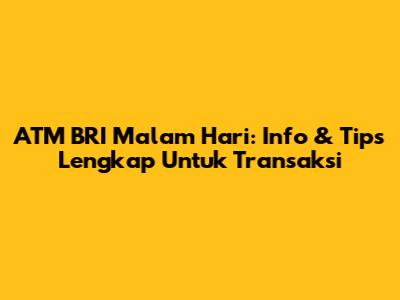 ATM BRI Malam Hari: Info & Tips Lengkap Untuk Transaksi