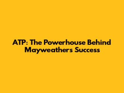 ATP: The Powerhouse Behind Mayweather's Success