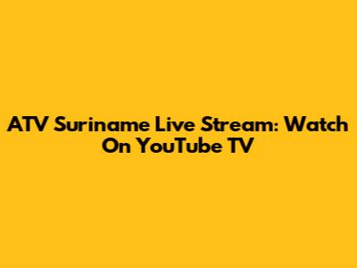 ATV Suriname Live Stream: Watch On YouTube TV