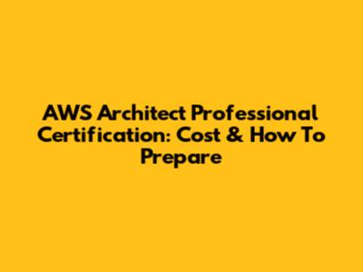 AWS Architect Professional Certification: Cost & How To Prepare