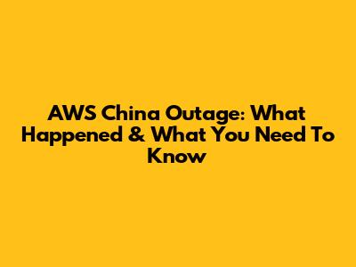 AWS China Outage: What Happened & What You Need To Know