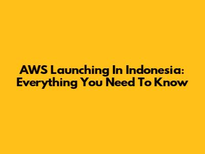 AWS Launching In Indonesia: Everything You Need To Know