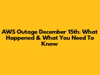 AWS Outage December 15th: What Happened & What You Need To Know