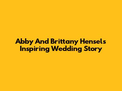 Abby And Brittany Hensel's Inspiring Wedding Story