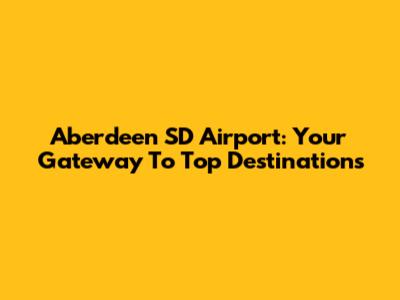 Aberdeen SD Airport: Your Gateway To Top Destinations