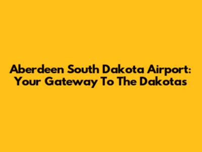 Aberdeen South Dakota Airport: Your Gateway To The Dakotas